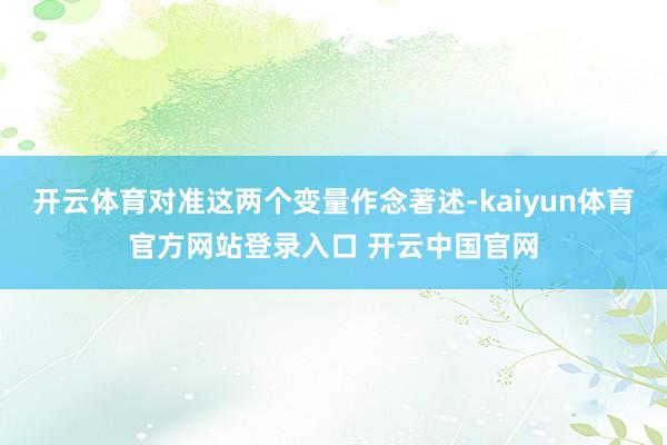 开云体育对准这两个变量作念著述-kaiyun体育官方网站登录入口 开云中国官网